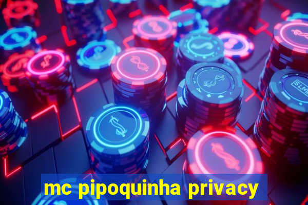 mc pipoquinha privacy